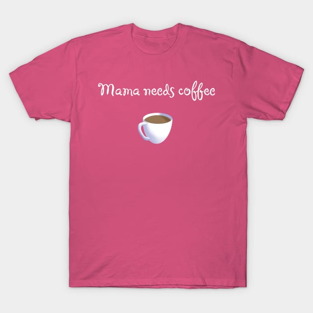 Mama needs coffee T-Shirt by FFpopDesigns